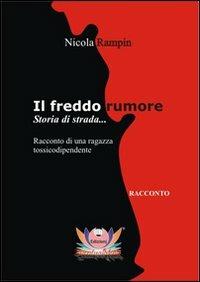 Il freddo rumore. Storia di strada.. - Nicola Rampin - copertina