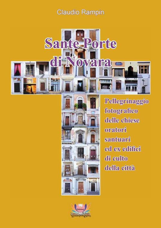 Sante porte di Novara. Pellegrinaggio fotografico delle chiese, oratori, santuari ed ex edifici di culto della città - Claudio Rampin - copertina