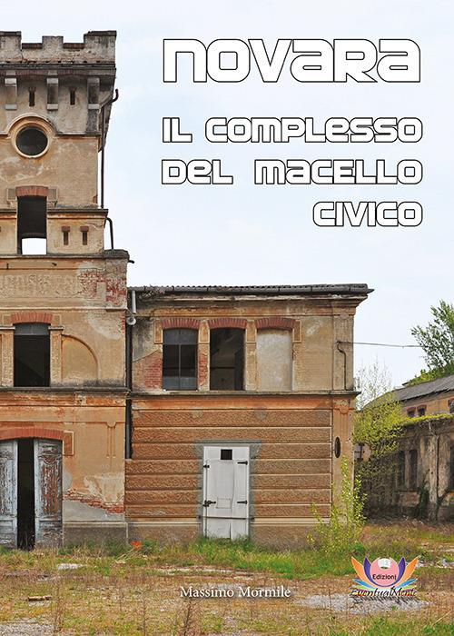 Novara. Il complesso del macello civico - Massimo Mormile - copertina