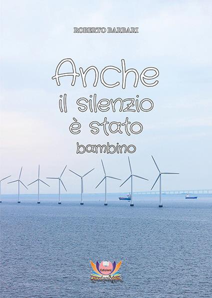 Anche il silenzio è stato bambino - Roberto Barbari - copertina