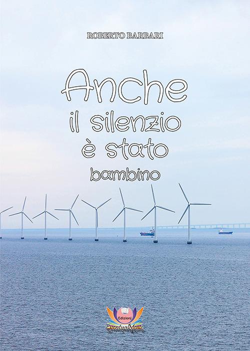 Anche il silenzio è stato bambino - Roberto Barbari - copertina