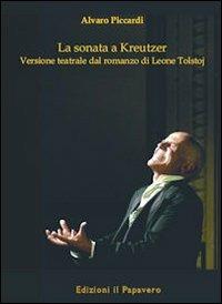 La sonata a Kreutzer. Versione teatrale di Leone Tolstoj - Alvaro Piccardi - copertina