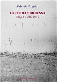 La terra promessa. Poesie 1998-2012 - Fabrizio Dresda - copertina