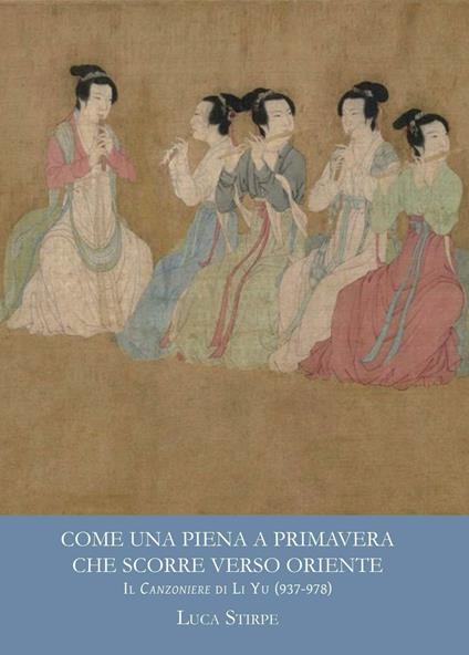 Come una piena a primavera che scorre verso oriente. Il canzoniere di Li Yu (937-978). Ediz. multilingue - Luca Stirpe - copertina