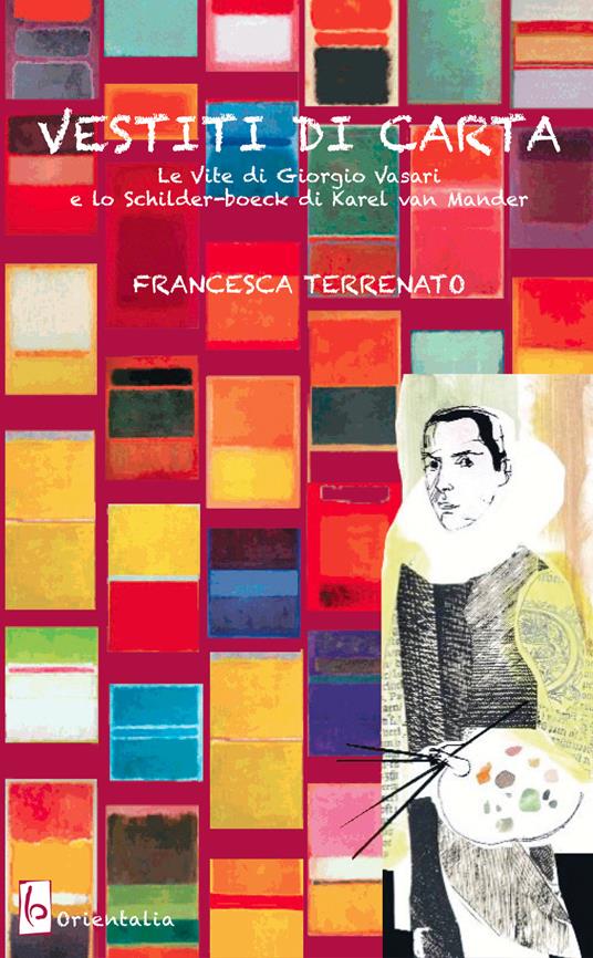 Vestiti di carta. «Le vite» di Giorgio Vasari e lo «Schilder-boeck» di Karel von Mander - Francesca Terrenato - copertina