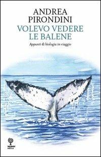 Volevo vedere le balene. Appunti di biologia in viaggio - Andrea Pirondini - copertina