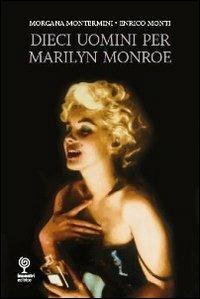 10 uomini per Marilyn - Morgana Montermini,Enrico Monti - copertina