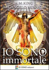 Io sono immortale - A. M. King,Arcangelo Miranda - copertina