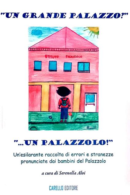 «Un grande palazzo?... Un palazzolo!». Un'esilarante raccolta di errori e stranezze pronunciate dai bambini del Palazzolo - copertina