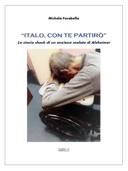 «Italo, con te partirò». La storia shock di un anziano malato di Alzheimer - Michela Farabella - copertina