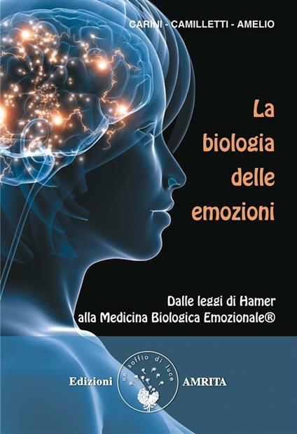 La biologia delle emozioni - Vito Amelio,Fabrizio Camilletti,Daniela Carini - ebook