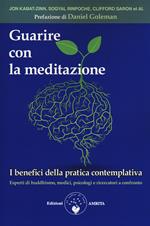 Guarire con la meditazione. I benefici della pratica contemplativa. Esperti di buddhismo, medici e psicologi a confronto