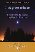 Il segreto tolteco. Le tecniche del sogno degli antichi Mexica