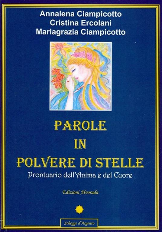 Parole in polvere di stelle. Prontuario dell'anima e del cuore - Annalena Ciampicotto,Mariagrazia Ciampicotto,Cristina Ercolani - ebook