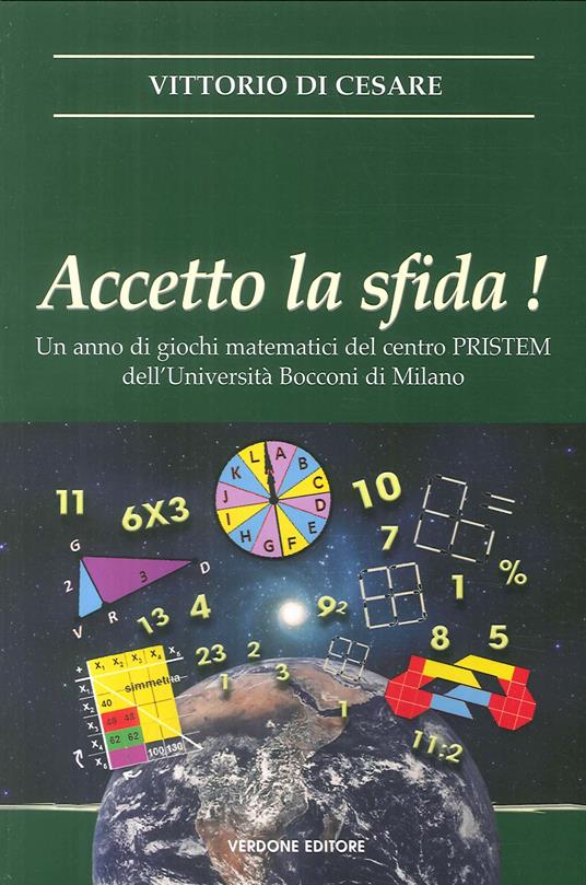 Accetto la sfida! Un anno di giochi matematici del centro PRISTEM dell'Università Bocconi di Milano - Vittorio Di Cesare - copertina