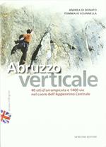 Abruzzo verticale. 40 siti d'arrampicata 1400 vie nel cuore dell'Appennino centrale