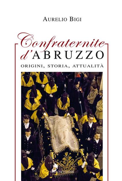 Confraternite d'Abruzzo. Origini, storia, attualità - Aurelio Bigi - copertina