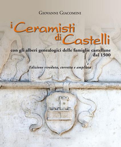 I ceramisti di Castelli. Con gli alberi genealogici delle famiglie castellane dal 1500. Ediz. illustrata - Giovanni Giacomini - copertina