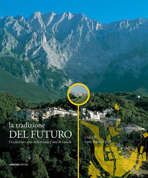 La tradizione del futuro. I centodieci anni della Scuola d'Arte di Castelli. Ediz. illustrata - copertina