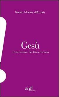 Gesù. L'invenzione del Dio cristiano - Paolo Flores D'Arcais - copertina