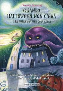 Quando Halloween non c'era e la paura era una cosa seria. Cartoline brevi di paure quotidiane dalla Toscana d'altri tempi. Ediz. illustrata