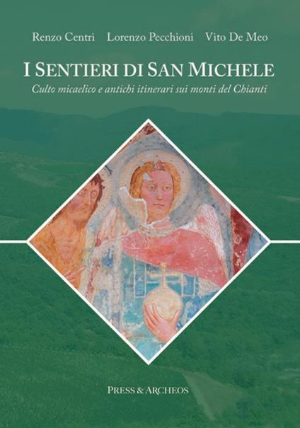 I sentieri di san Michele. Culto micaelico e antichi itinerari sui monti del Chianti - Renzo Centri,Lorenzo Pecchioni,Vito De Meo - copertina