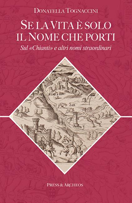Se la vita è solo il nome che porti. Sul «Chianti» e altri nomi straordinari - Donatella Tognaccini - copertina