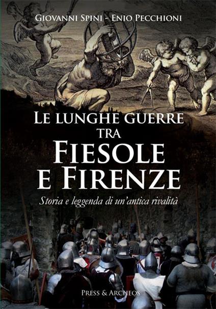 Le lunghe guerre tra Fiesole e Firenze. Storia e leggenda di un'antica rivalità - Giovanni Spini,Enio Pecchioni - copertina