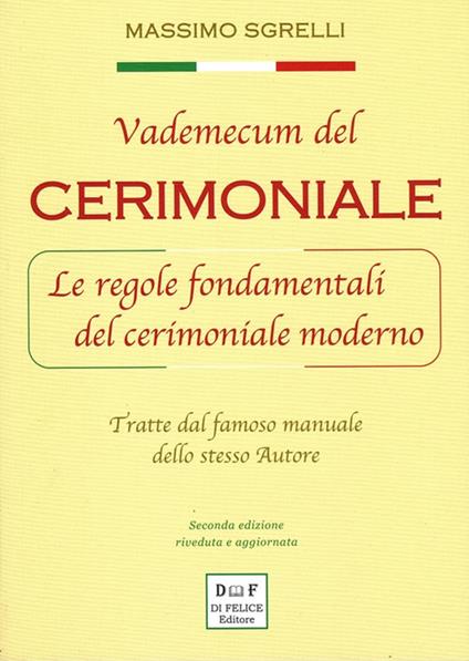 Vademecum del cerimoniale. Le regole fondamentali del cerimoniale moderno. Tratte dal famoso manuale dello stesso autore. Ediz. ampliata - Massimo Sgrelli - copertina