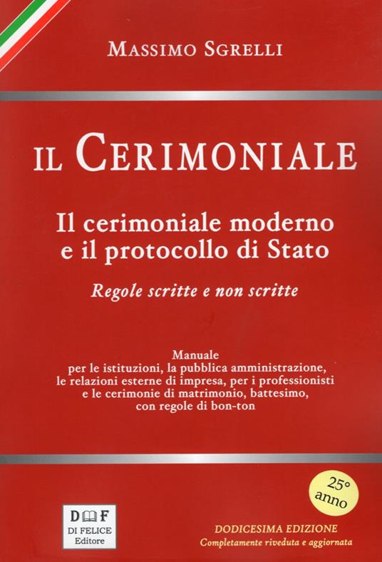 Il cerimoniale. Il cerimoniale moderno e il protocollo di Stato. Regole scritte e non scritte - Massimo Sgrelli - copertina