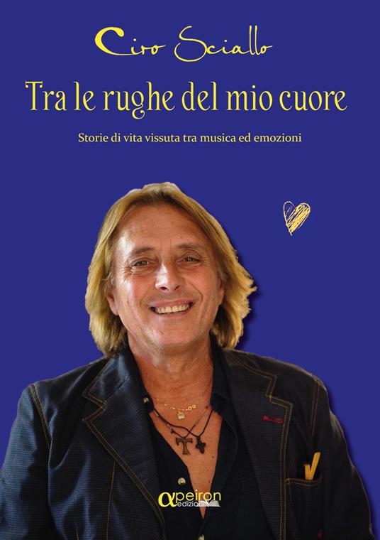 Tra le rughe del mio cuore. Storie di vita vissuta tra musica ed emozioni - Ciro Sciallo - copertina