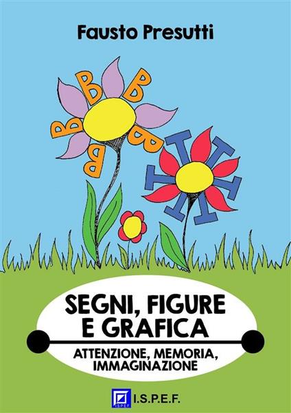 Segni, figure e grafica. Attenzione, memoria, immaginazione visiva - Fausto Presutti - ebook