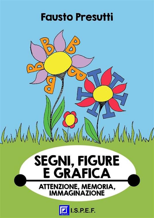 Segni, figure e grafica. Attenzione, memoria, immaginazione visiva - Fausto Presutti - ebook