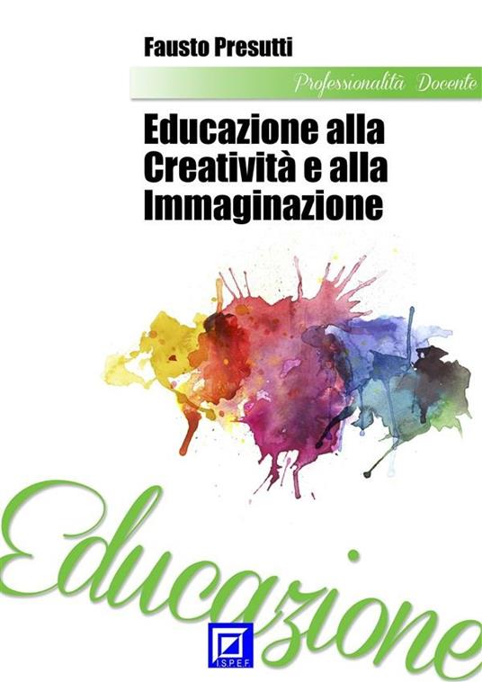 Educazione alla creatività e alla immaginazione - Fausto Presutti - ebook