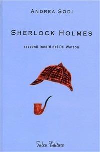 Sherlock Holmes. Racconti inediti del dr. Watson - Andrea Sodi - copertina