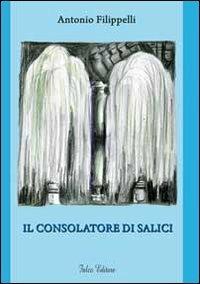 Il consolatore di salici - Antonio Filippelli - copertina