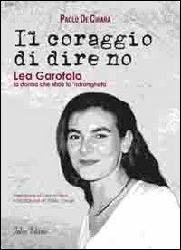 Il coraggio di dire no. Lea Garofalo la donna che sfidò la 'ndrangheta - Paolo De Chiara - copertina