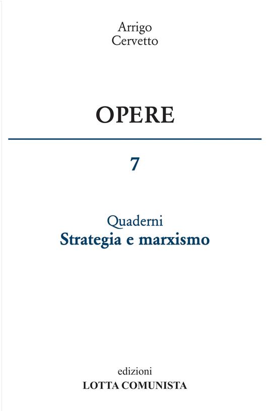 Opere. Vol. 7: Quaderni. Strategia e marxismo. - Arrigo Cervetto - copertina