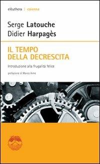 Il tempo della decrescita. Introduzione alla frugalità felice - Serge Latouche,Didier Harpagès - copertina