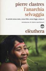 L' anarchia selvaggia. Le società senza stato, senza fede, senza legge, senza re