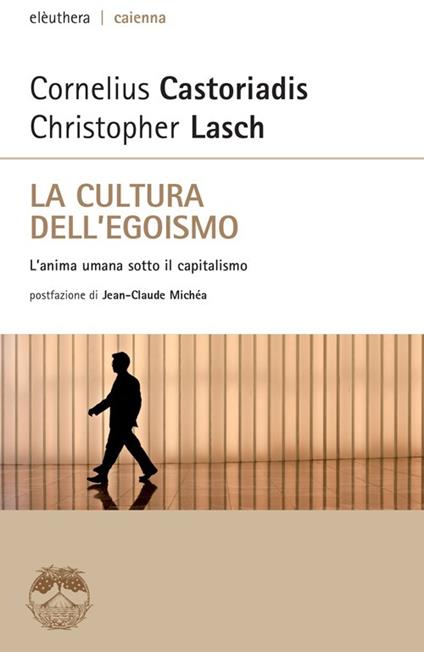 La cultura dell'egoismo. L'anima umana sotto il capitalismo - Cornelius Castoriadis,Christopher Lasch - copertina