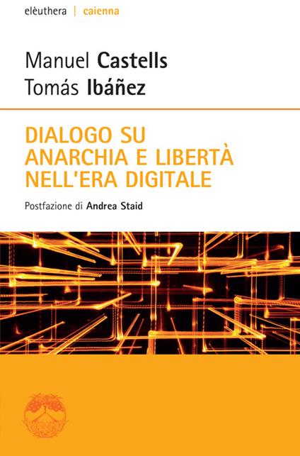 Dialogo su anarchia e libertà nell'era digitale - Manuel Castells,Tomás Ibañez - copertina