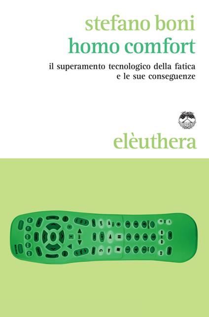 Homo comfort. Il superamento tecnologico della fatica e le sue conseguenze - Stefano Boni - copertina