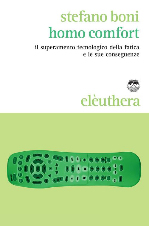 Homo comfort. Il superamento tecnologico della fatica e le sue conseguenze - Stefano Boni - copertina