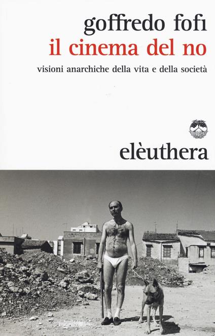 Il cinema del no. Visioni anarchiche della vita e della società - Goffredo Fofi - copertina