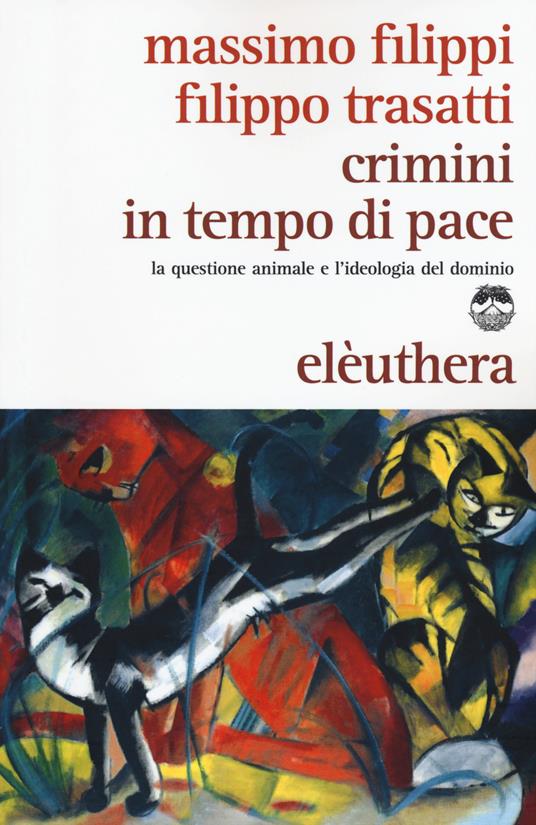 Crimini in tempo di pace. La questione animale e l'ideologia del dominio - Massimo Filippi,Filippo Trasatti - copertina