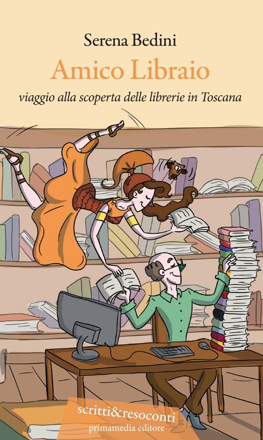 Amico libraio. Viaggio alla scoperta delle librerie in Toscana - Serena Bedini - copertina
