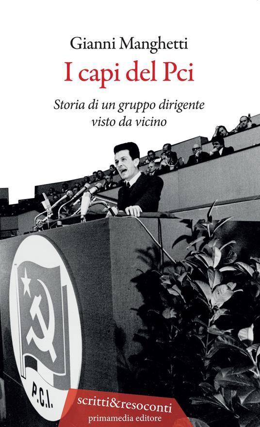 I capi del PCI. Storia di un gruppo dirigente visto da vicino - Gianni Manghetti - copertina