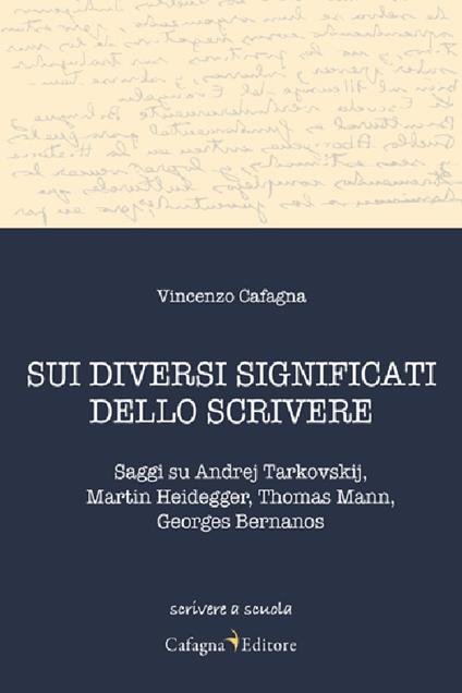 Sui diversi significati dello scrivere. Saggi su Andrej Tarkovskij, Martin Heidegger, Thomas Mann, Georges Bernanos - Vincenzo Cafagna - copertina