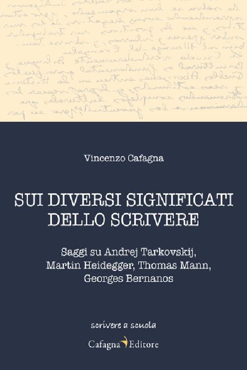 Sui diversi significati dello scrivere. Saggi su Andrej Tarkovskij, Martin Heidegger, Thomas Mann, Georges Bernanos - Vincenzo Cafagna - copertina